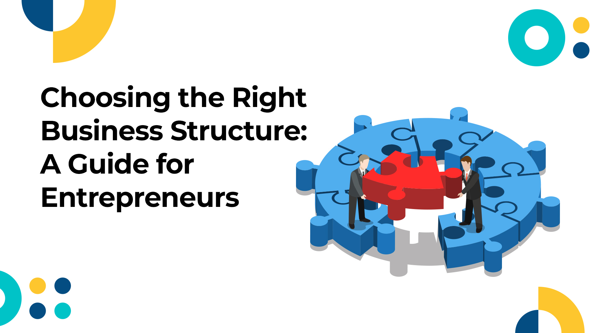 Choosing the Right Business Structure: A Guide for Entrepreneurs