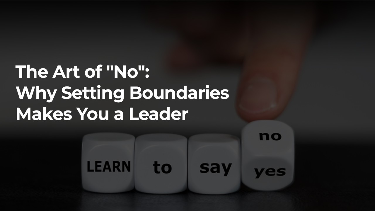 The Art of “No”: Why Setting Boundaries Makes You a Leader (at Work and Home)